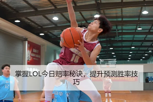 掌握LOL今日赔率秘诀，提升预测胜率技巧