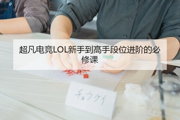 超凡电竞LOL新手到高手段位进阶的必修课